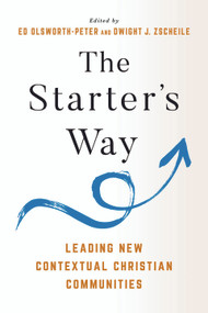 The Starter's Way (Leading New Contextual Christian Communities) - 9781640658486 by Edward Olsworth-Peter, Dwight J. Zscheile, 9781640658486