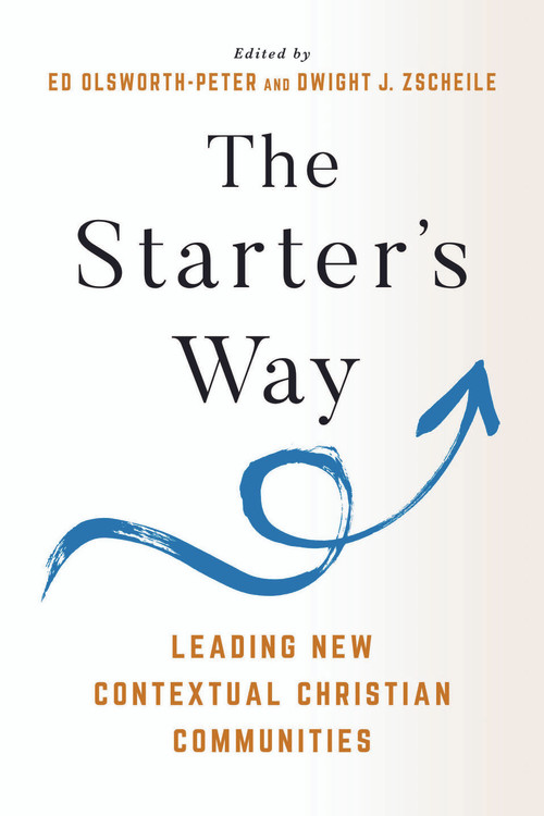 The Starter's Way (Leading New Contextual Christian Communities) - 9781640658486 by Edward Olsworth-Peter, Dwight J. Zscheile, 9781640658486
