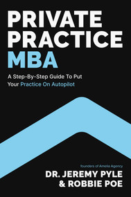 Private Practice MBA (A Step-by-Step Guide to Put Your Practice on Autopilot) by Jeremy Pyle, Robbie Poe, 9781637631485