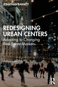 Redesigning Urban Centers (Adapting to Changing Real Estate Markets) by Jonathan Barnett, 9781032759210