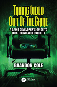 Taking Video Out of the Game (A Game Developer's Guide to Total Blind Accessibility) by Brandon Cole, 9781032557397
