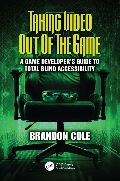 Taking Video Out of the Game (A Game Developer's Guide to Total Blind Accessibility) by Brandon Cole, 9781032557397
