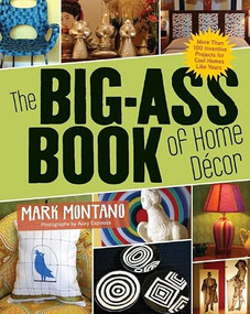 The Big-Ass Book of Home Décor (More Than 100 Inventive Projects for Cool Homes Like Yours) by Mark Montano, Auxy Espinoza, 9781584798255