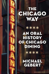 The Chicago Way (An Oral History of Chicago Dining) by Michael Gebert, 9781572843608
