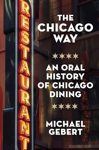 The Chicago Way (An Oral History of Chicago Dining) by Michael Gebert, 9781572843608