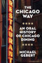 The Chicago Way (An Oral History of Chicago Dining) by Michael Gebert, 9781572843608