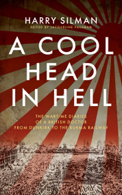 A Cool Head in Hell (The Wartime Diaries of a British Doctor from Dunkirk to the Burma Railway) by Harry Silman, Jacqueline Passman, 9781917569064