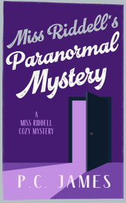 Miss Riddell's Paranormal Mystery (A Cozy Mystery Where Ghosts and Guilt Reveal Deadly Deceptions) by P.C. James, 9781036707644