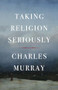 Taking Religion Seriously by Charles Murray, 9781641774857