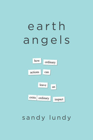 Earth Angels (How Ordinary Actions Can Leave an Extraordinary Impact) by Sandy Lundy, 9798891880184
