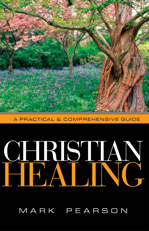 Christian Healing (A Practical & Comprehensive Guide) by Mark Pearson, 9781591856290