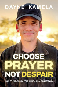 Choose Prayer, Not Despair (How to Transform Your Mental Health God's Way) by Dayne Kamela, 9781636414621