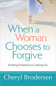 When a Woman Chooses to Forgive (Finding Freedom in Letting Go) by Cheryl Brodersen, 9780736955966