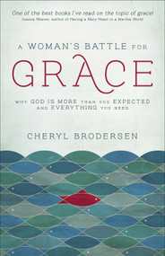A Woman's Battle for Grace (Why God Is More Than You Expected and Everything You Need) by Cheryl Brodersen, 9780736974585