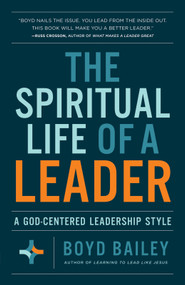 The Spiritual Life of a Leader (A God-Centered Leadership Style) by Boyd Bailey, 9780736982450