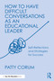 How to Have Difficult Conversations as an Educational Leader (Self-Reflections and Strategies for Success) by Patty Corum, 9781041071150