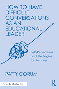 How to Have Difficult Conversations as an Educational Leader (Self-Reflections and Strategies for Success) by Patty Corum, 9781041071150