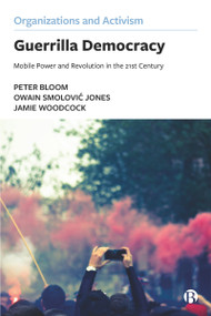 Guerrilla Democracy (Mobile Power and Revolution in the 21st Century) by Peter Bloom, Owain Smolović Jones, Jamie Woodcock, 9781529205640