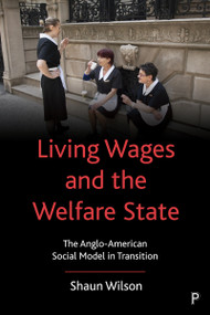 Living Wages and the Welfare State (The Anglo-American Social Model in Transition) by Shaun Wilson, 9781447341208