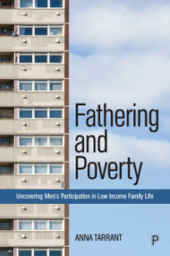 Fathering and Poverty (Uncovering Men's Participation in Low-Income Family Life) by Anna  Tarrant, 9781447348665