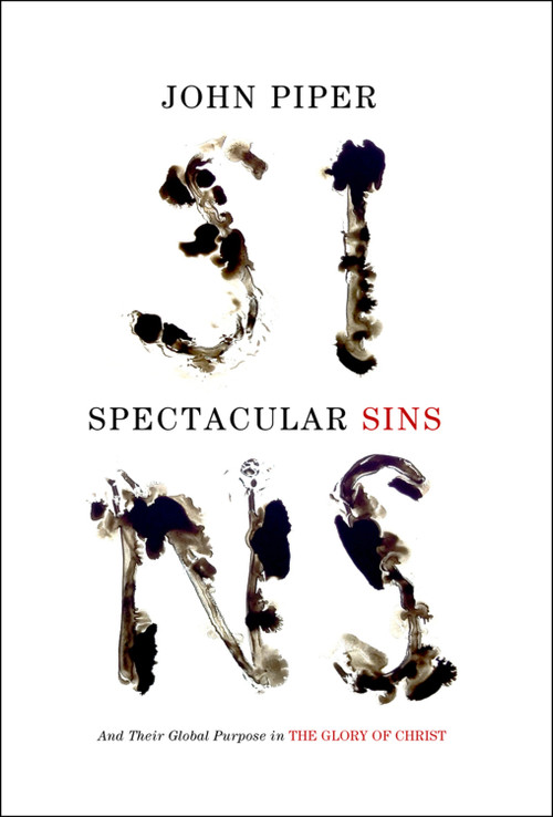 Spectacular Sins (And Their Global Purpose in the Glory of Christ (Redesign)) by John Piper, 9781433536250