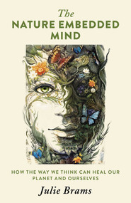 The Nature Embedded Mind (How the Way We Think Can Heal Our Planet and Ourselves) by Julie Brams, 9781803417233