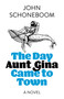 The Day Aunt Gina Came to Town (A Novel) by John Schoneboom, 9781803417547