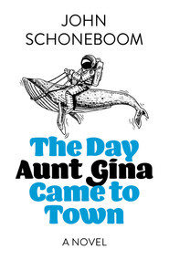 The Day Aunt Gina Came to Town (A Novel) by John Schoneboom, 9781803417547