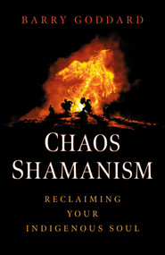 Chaos Shamanism (Reclaiming Your Indigenous Soul) by Barry Goddard, 9781803418452