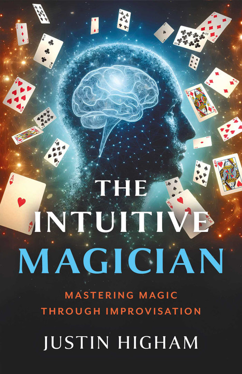 The Intuitive Magician (Mastering Magic Through Improvisation) by Justin Higham, 9781803418971
