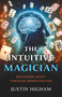 The Intuitive Magician (Mastering Magic Through Improvisation) by Justin Higham, 9781803418971