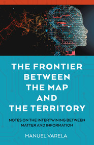 The Frontier Between the Map and the Territory (Notes on the Intertwining between Matter and Information) by Manuel Varela, 9781803419794