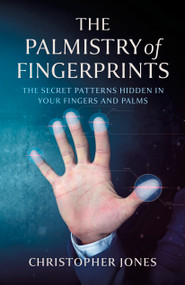 The Palmistry of Fingerprints (The Secret Patterns Hidden in Your Fingers and Palms) by Christopher Jones, 9781803419961