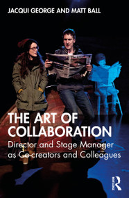 The Art of Collaboration (Director and Stage Manager as Co-creators and Colleagues) by Jacqui George, Matt Ball, 9781032841519