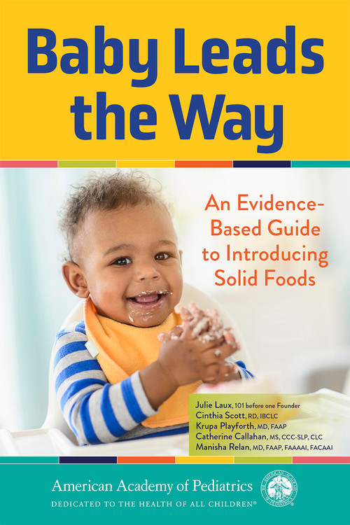 Baby Leads the Way (An Evidence-Based Guide to Introducing Solid Foods) by Julie Laux, Krupa Playforth, MD, Cinthia Scott, RD, IBCLC, Manisha Relan, MD, FAAP, FAAAAI, FACAAI, Catherine Callahan, MS, CCC-SLP, CLC, 9781610027625