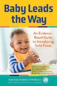 Baby Leads the Way (An Evidence-Based Guide to Introducing Solid Foods) by Julie Laux, Julie Laux, Krupa Playforth, MD, Krupa Playforth, MD, Cinthia Scott, RD, IBCLC, Cinthia Scott, RD, IBCLC, Manisha Relan, MD, FAAP, FAAAAI, FACAAI, Manisha Relan, MD, FAAP, FAAAAI, FACAAI, Catherine Callahan, MS, CCC-SLP, CLC, Catherine Callahan, MS, CCC-SLP, CLC, 9781610027625