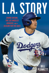 L.A. Story (Shohei Ohtani, The Los Angeles Dodgers, and a Season for the Ages) by Bill Plunkett, 9781637277652