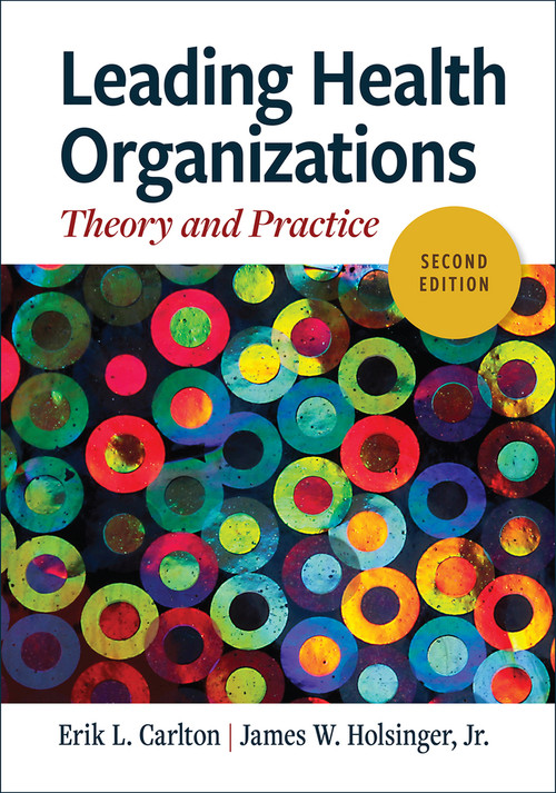 Leading Health Organizations (Theory and Practice) by Erik L. Carlton, James W. Holsinger, Jr., 9781640554726