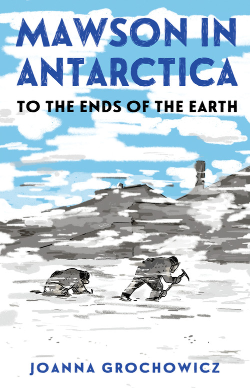 Mawson in Antarctica (To the Ends of the Earth) by Joanna Grochowicz, 9781761180590
