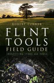 Flint Tools Field Guide (Identifying Stone Age Tools) by Robert Turner, 9781803997117