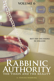 Rabbinic Authority, Volume 6 (The Vision and the Reality, Beit Din Decisions in English) by A. Yehuda Warburg, 9789655243819