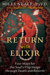 Return with Elixir (Four Maps for the Soul's Pilgrimage through Death and Rebirth) by Miles Neale, Robert Thurman, 9781644118436