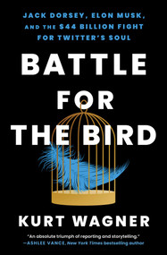 Battle for the Bird (Jack Dorsey, Elon Musk, and the $44 Billion Fight for Twitter's Soul) - 9781668017364 by Kurt Wagner, 9781668017364