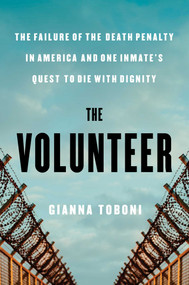 The Volunteer (The Failure of the Death Penalty in America and One Inmate's Quest to Die with Dignity) by Gianna Toboni, 9781668033012