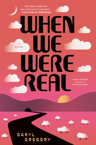 When We Were Real (A Novel) by Daryl Gregory, 9781668060049
