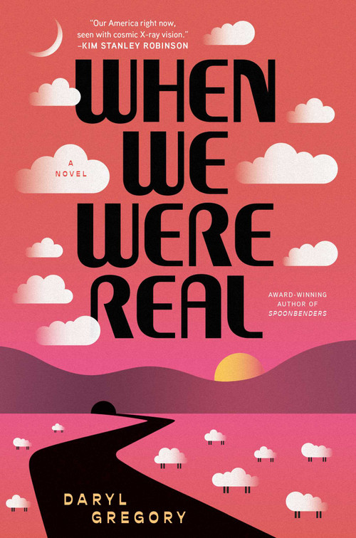 When We Were Real (A Novel) by Daryl Gregory, 9781668060049