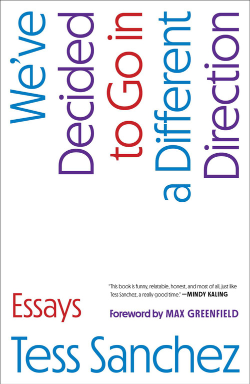 We've Decided to Go in a Different Direction (Essays) by Tess Sanchez, Max Greenfield, 9781668060858