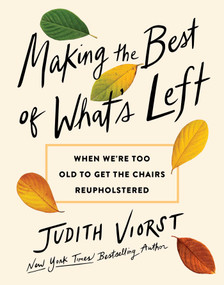 Making the Best of What's Left (When We're Too Old to Get the Chairs Reupholstered) by Judith Viorst, 9781668068014