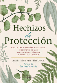 Hechizos de protección (Anula las energías negativas, deshazte de las influencias tóxicas y abraza tu poder) (Spanish Edition) by Arin Murphy-Hiscock, 9788417851408
