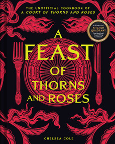 A Feast of Thorns and Roses (The Unofficial Cookbook of A Court of Thorns and Roses) by Chelsea Cole, 9798886741926